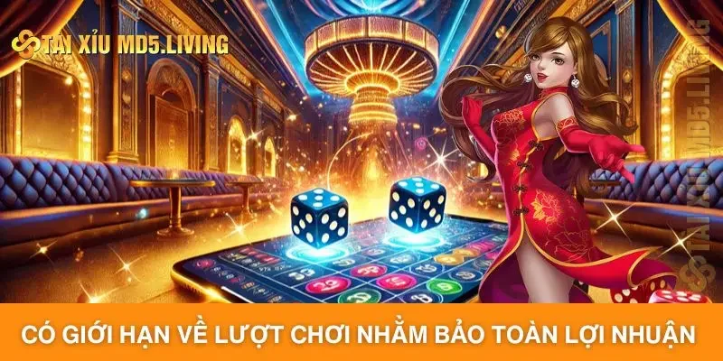 Có giới hạn về lượt chơi nhằm bảo toàn lợi nhuận 