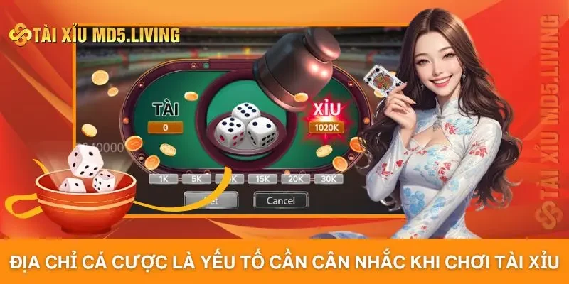 Địa chỉ cá cược là yếu tố cần cân nhắc khi chơi tài xỉu